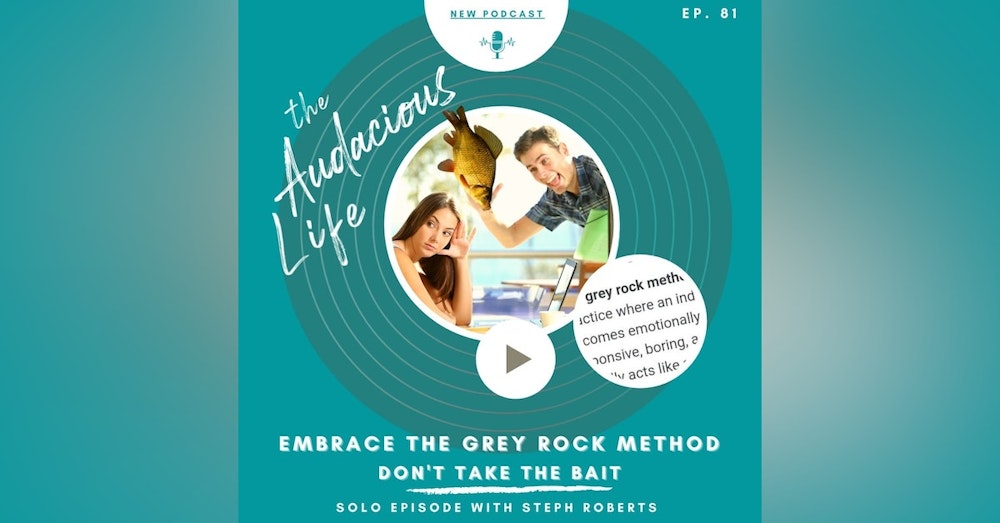 Embrace the Grey Rock Method  Ep. 81