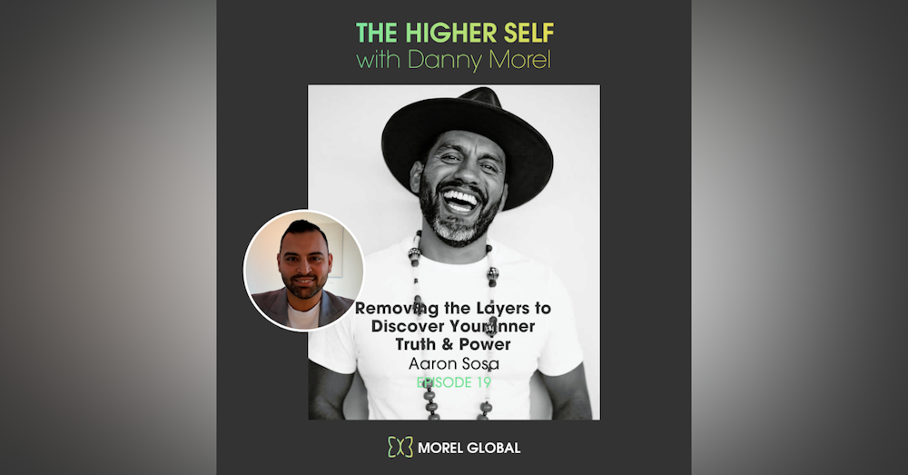 THS019 Removing the Layers to Discover Your Inner Truth & Power - Aaron Sosa
