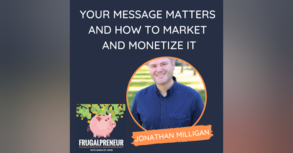 Your Message Matters and How to Market and Monetize It (with Jonathan Milligan)