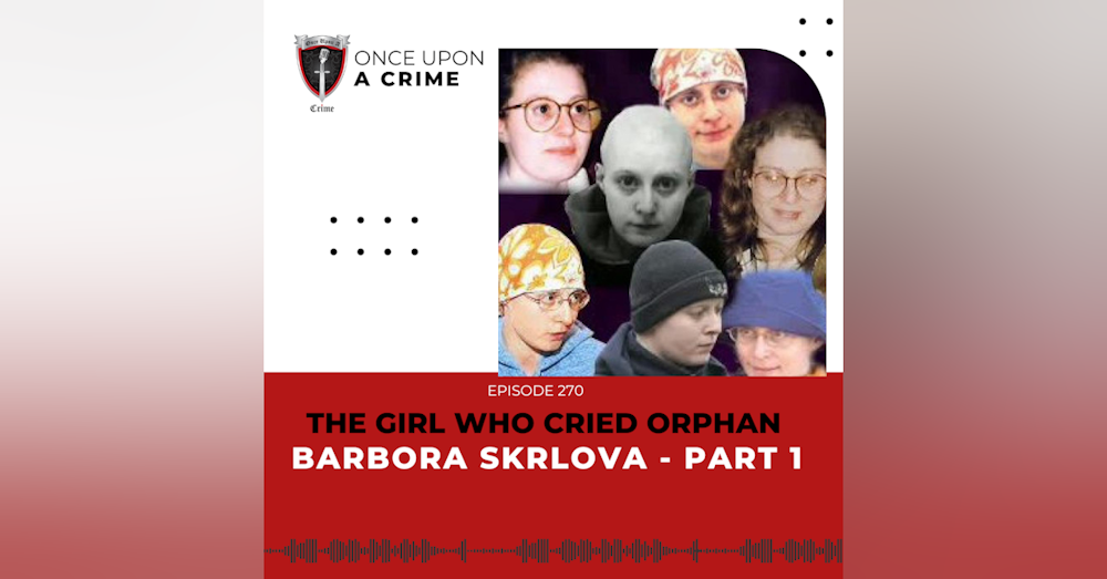 Episode 270: The Girl Who Cried Orphan - Barbora Skrlova, Part 1