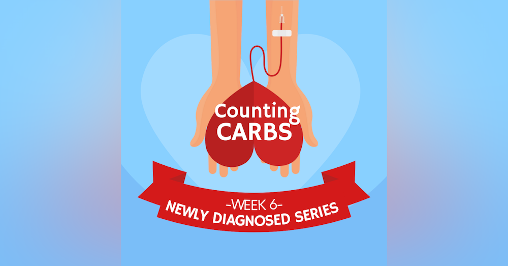 #29 NEWLY DIAGNOSED SERIES Part 6: Carb Counting