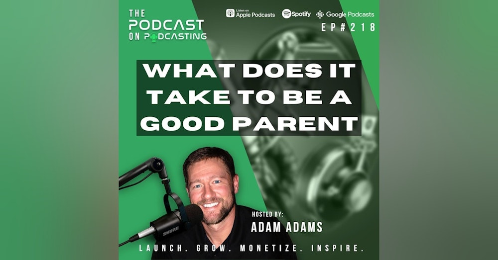 Ep218: What Does It Take To Be A Good Parent?