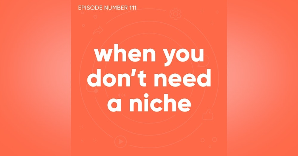111. When You Don’t Need A Niche [Coaching Session]