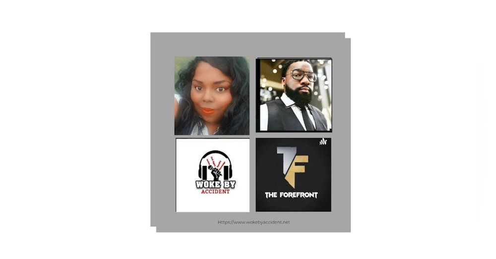 Woke By Accident Podcast- Ep. 128 Feat. The Forefront Radio - #TyreNichols