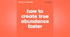 81. How To Create True Abundance Faster