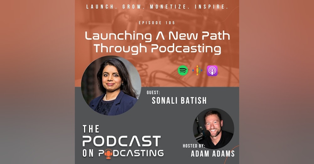 Ep105: Launching A New Path Through Podcasting - Sonali Batish