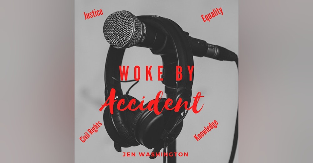 Woke By Accident Podcast Episode 21