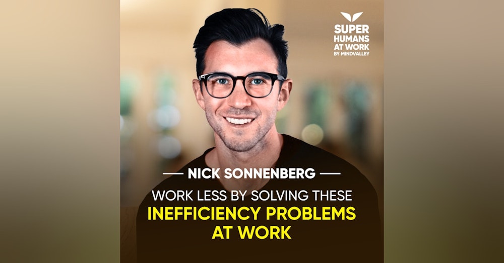 Work Less By Solving These Inefficiency Problems At Work - Nick Sonnenberg