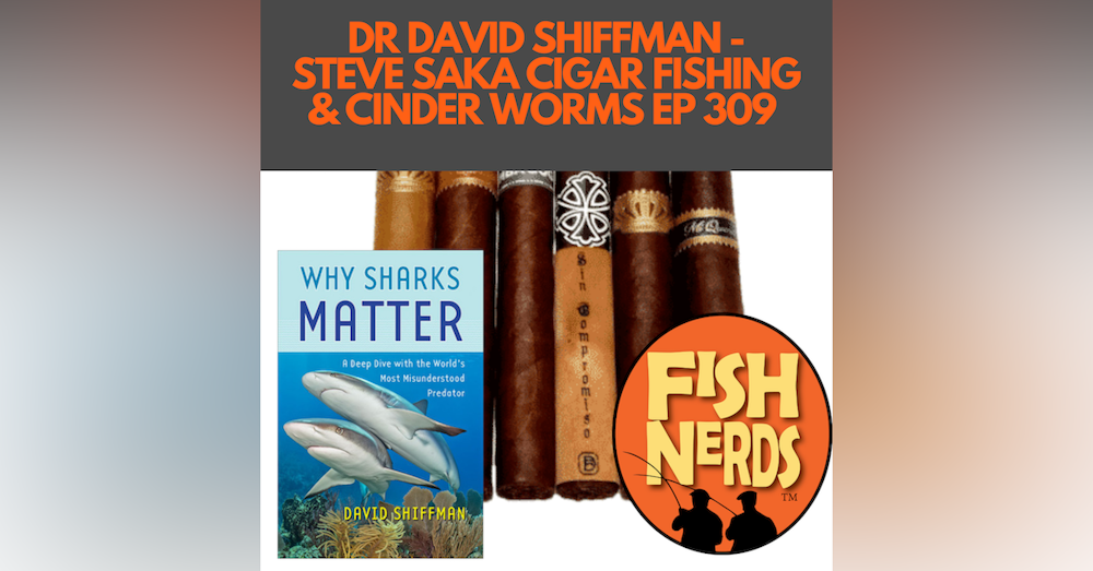 DR DAVID SHIFFMAN - STEVE SAKA CIGAR FISHING & CINDER WORMS EP 309