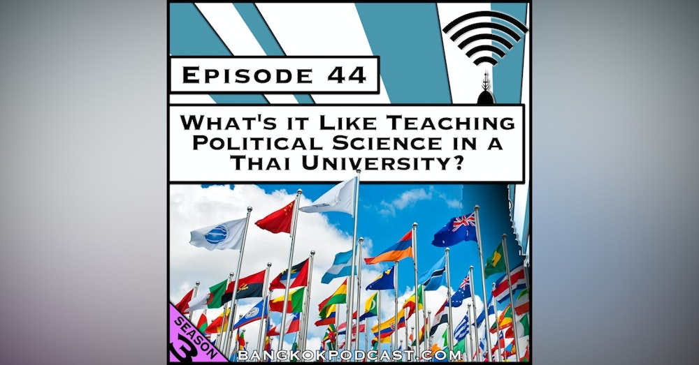 What's it Like Teaching Political Science in a Thai University? [Season 3, Episode 44]