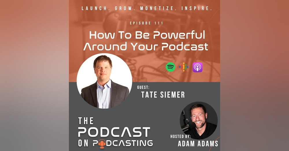 Ep111: How To Be Powerful Around Your Podcast - Tate Siemer