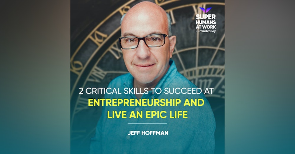 2 Critical Skills To Succeed at Entrepreneurship and Live An Epic Life - Jeff Hoffman