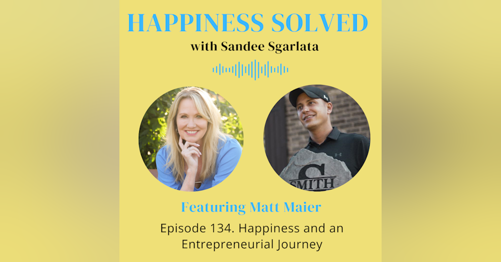 134. Happiness and an Entrepreneurial Journey with Matt Maier