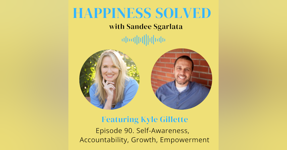 90. Self-Awareness, Accountability, Growth, Empowerment with Kyle Gillette