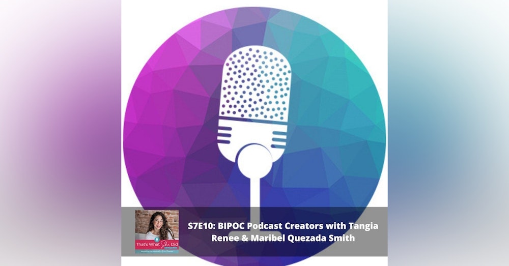 S7E10: BIPOC Podcast Creators with Tangia Renee and Maribel Quezada Smith