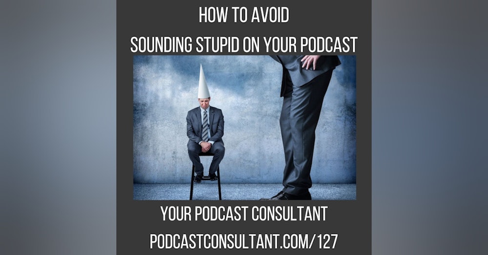 How to Avoid Sounding Stupid On Your Podcast