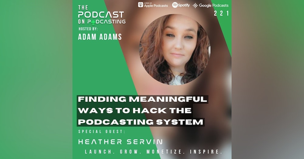 Ep221: Finding Meaningful Ways To Hack The Podcasting System - Heather Servin