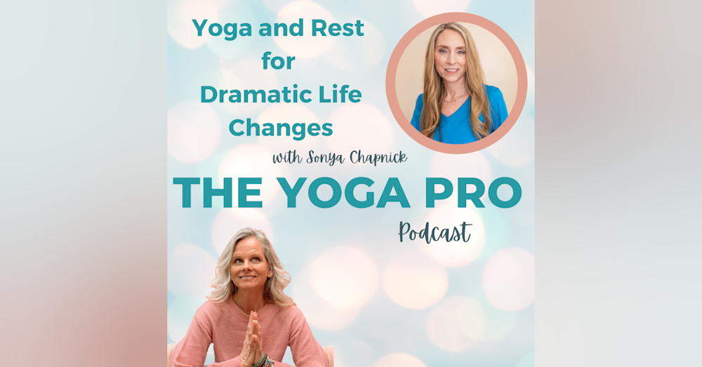 Yoga and Rest for Dramatic Life Changes with Sonya Chapnick