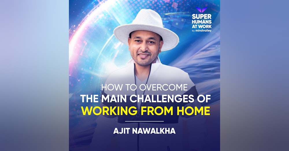 How To Overcome The Main Challenges Of Working From Home - Ajit Nawalkha