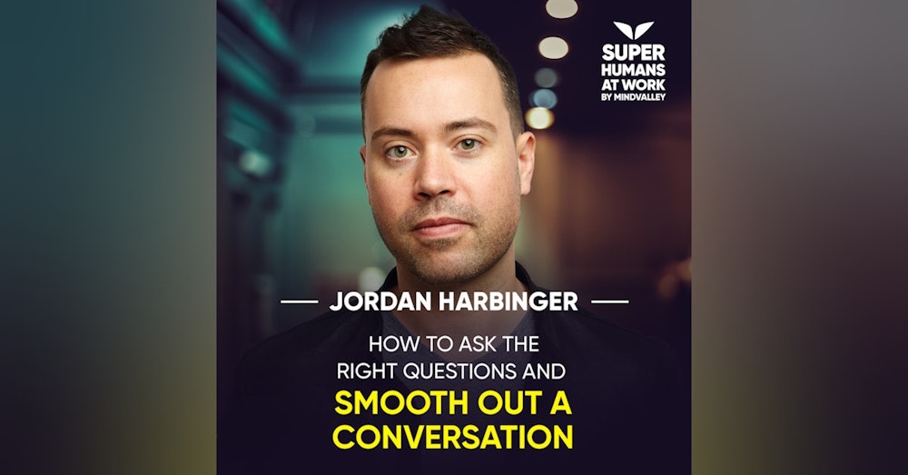 How To Ask The Right Questions And Smooth Out A Conversation - Jordan Harbinger