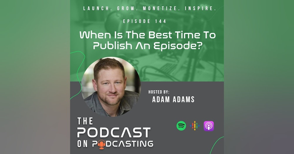 Ep144: When Is The Best Time To Publish An Episode?