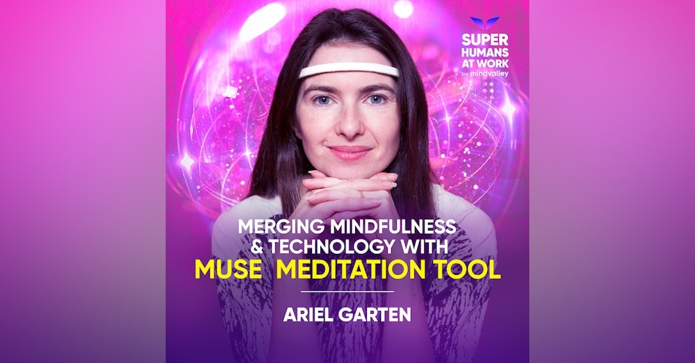 Merging Mindfulness & Technology With The MUSE Meditation Tool - Ariel Garten
