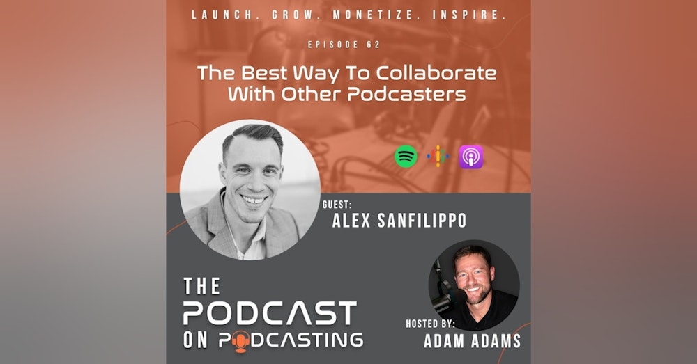 Ep62: The Best Way To Collaborate With Other Podcasters - Alex Sanfilippo