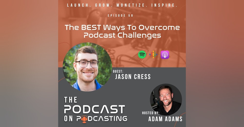 Ep58: The BEST Ways To Overcome Podcast Challenges - Jason Cress