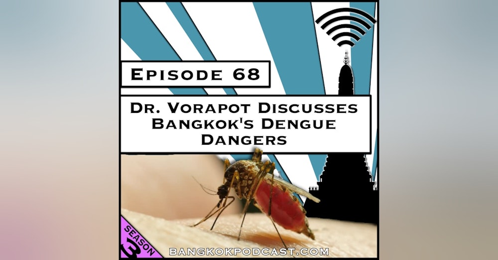 Dr. Vorapot Discusses Bangkok’s Dengue Dangers [Season 3, Episode 68]