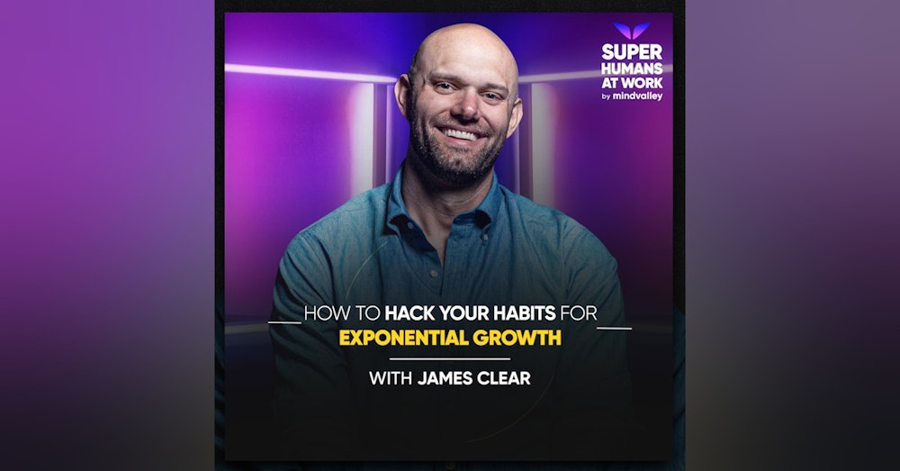 How To Hack Your Habits for Exponential Growth - James Clear
