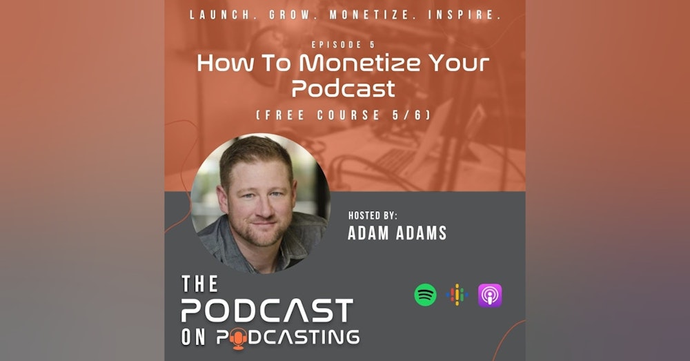 Ep5: How To Monetize Your Podcast - Free Course 5/6