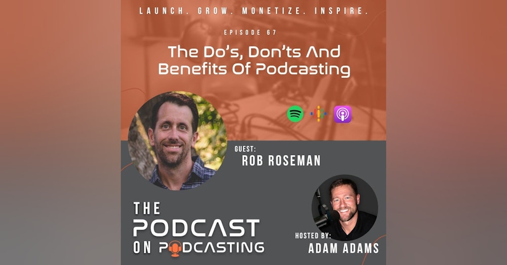 Ep67: The Do’s, Don’ts And Benefits Of Podcasting - Rob Roseman