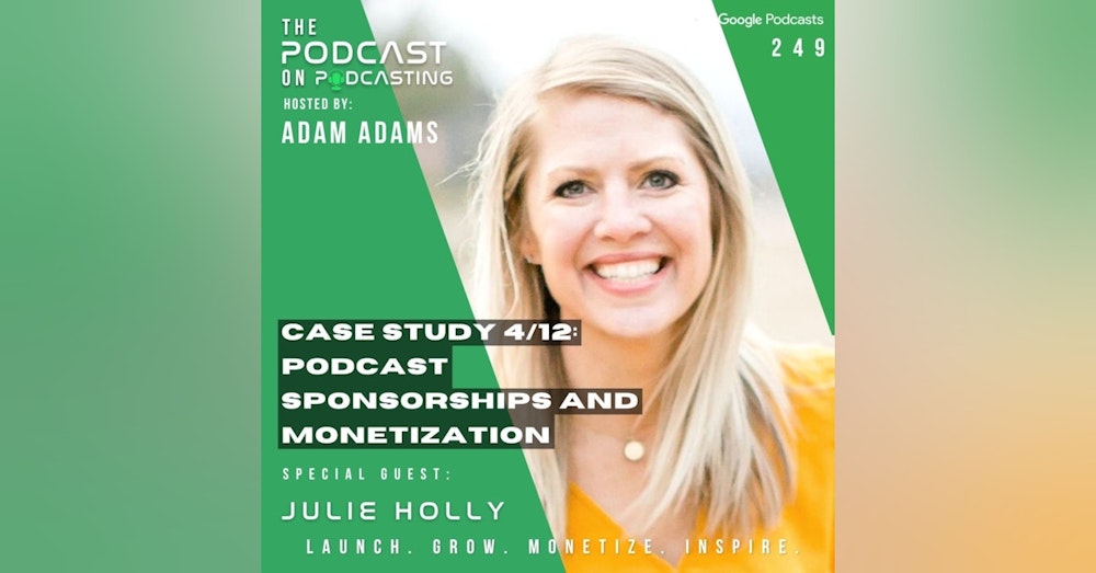 Ep249: Case Study 4/12: Podcast Sponsorships And Monetization - Julie Holly