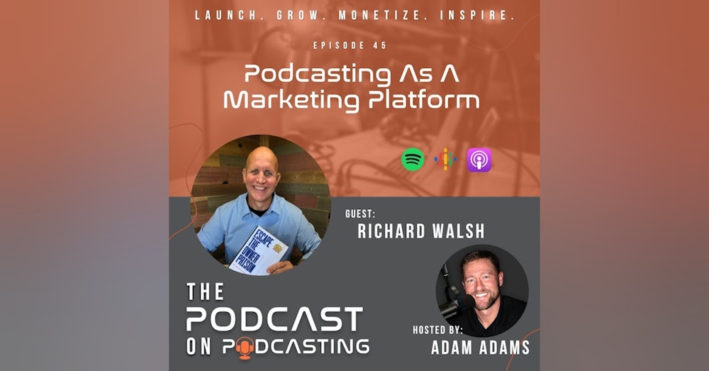 Ep45: Podcasting As A Marketing Platform - Richard Walsh