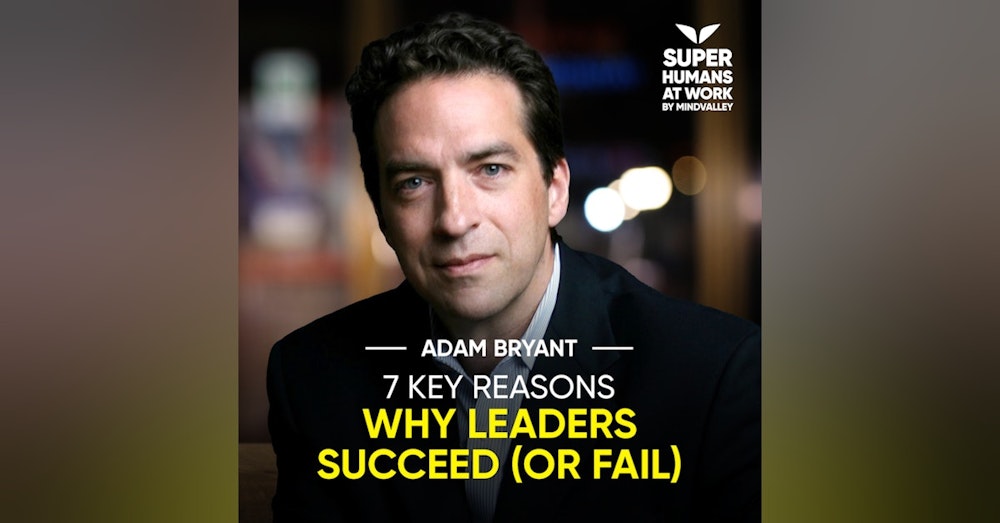7 Key Reasons Why Leaders Succeed (Or Fail) - Adam Bryant