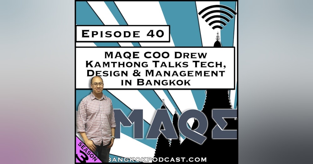 MAQE COO Drew Kamthong Talks Tech, Design & Management in Bangkok [Season 3, Episode 40]