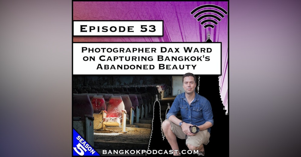 Photographer Dax Ward on Capturing Bangkok's Abandoned Beauty [S5.E53]