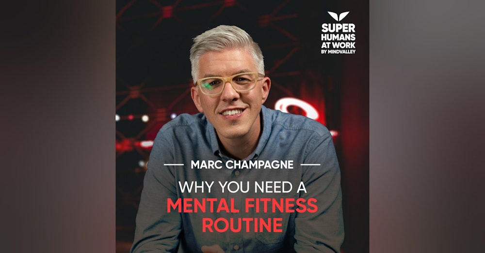 Why you need a Mental Fitness Routine - Marc Champagne