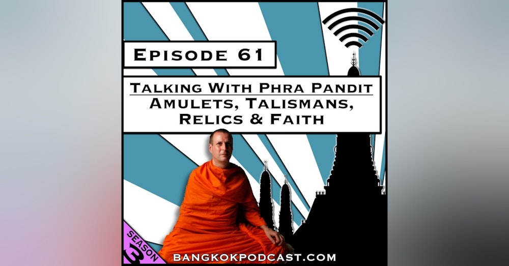 Talking with Phra Pandit: Amulets, Talismans, Relics & Faith [Season 3, Episode 61]