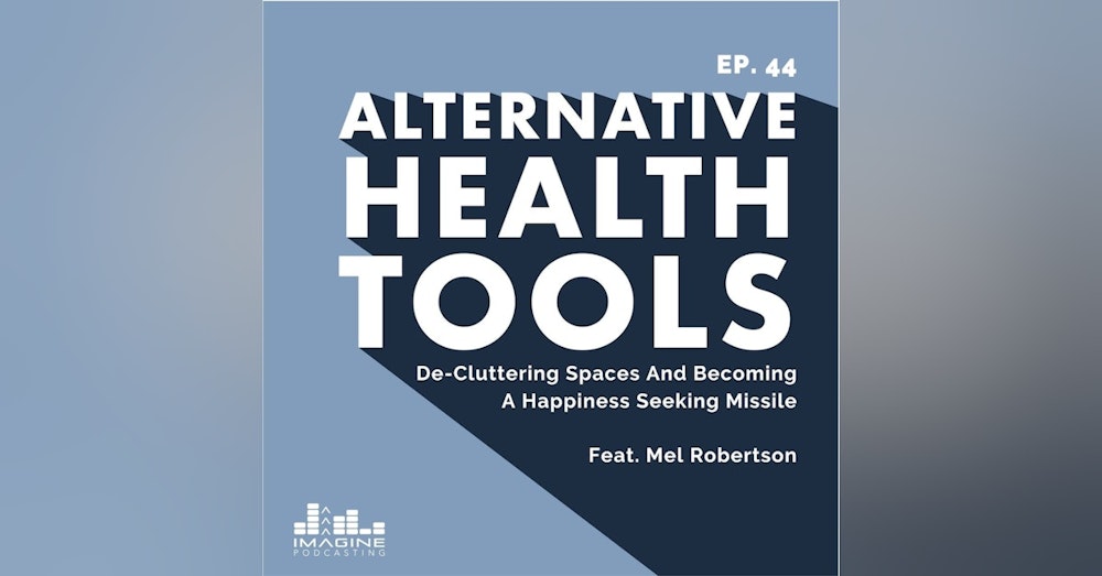 044 Mel Robertson: De-Cluttering Spaces And Becoming A Happiness Seeking Missile