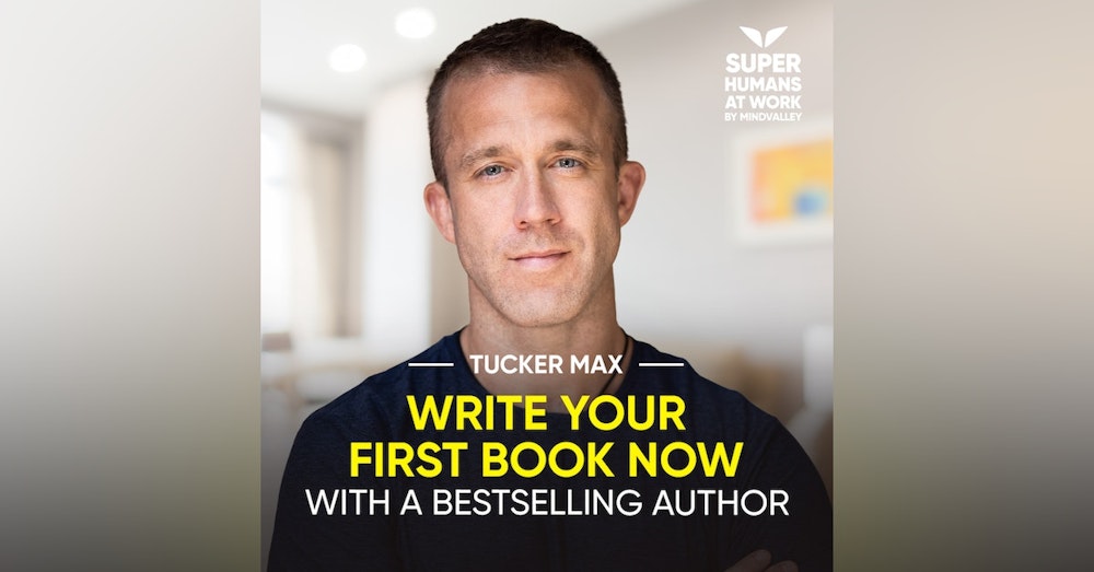 Write Your First Book NOW With A Bestselling Author - Tucker Max