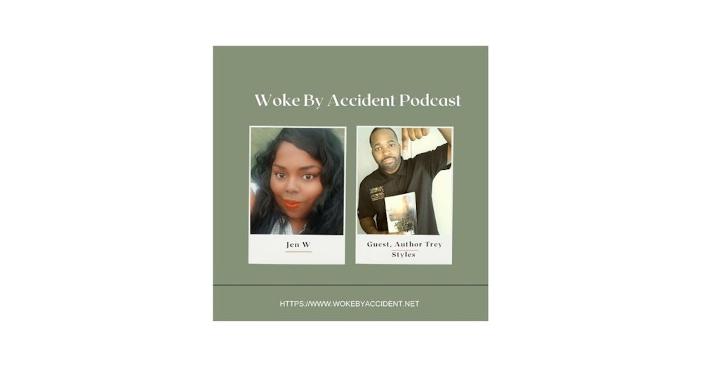 Woke By Accident Podcast, Ep. 133- Guest, Trey Styles- Necessary Endings
