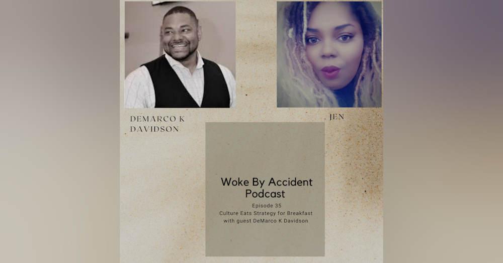 Woke By Accident Podcast- Episode 35- Culture Eats Strategy for Breakfast