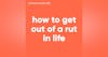 107. How To Get Out Of A Rut In Life