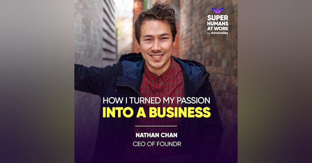 How I Turned My Passion Into A Business - Nathan Chan, CEO of Foundr Magazine