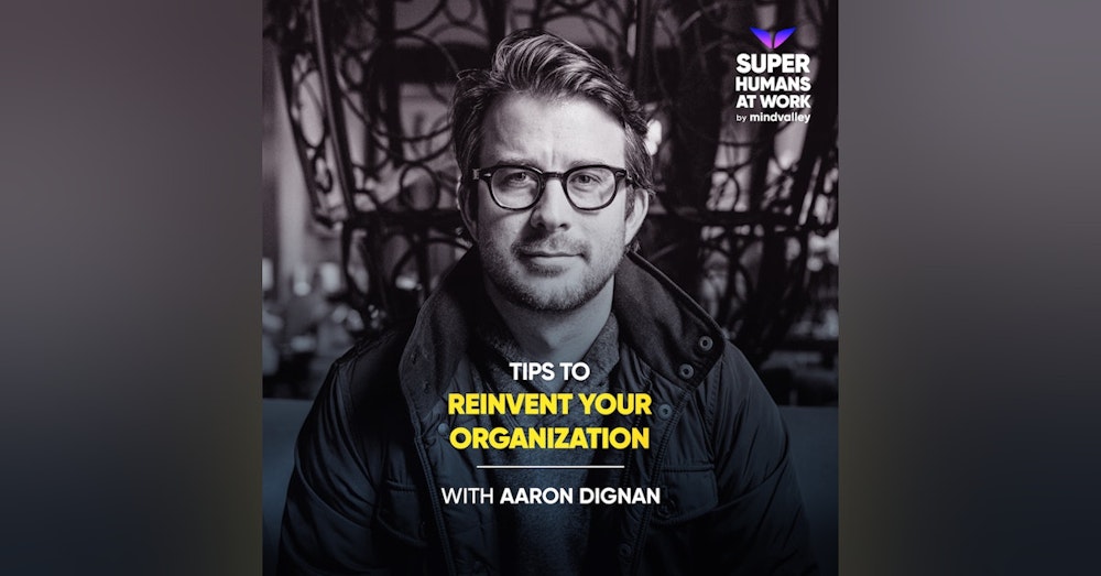 Tips To Reinvent Your Organization -  Aaron Dignan