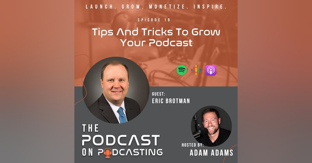 Ep19: Tips And Tricks To Grow Your Podcast - Eric Brotman