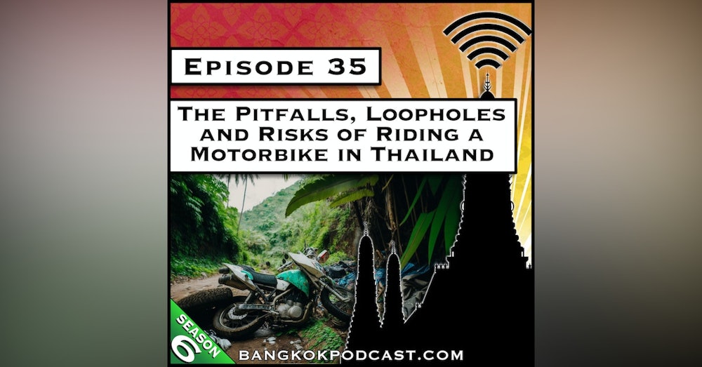 The Pitfalls, Loopholes and Risks of Riding a Motorbike in Thailand [S6.E35]
