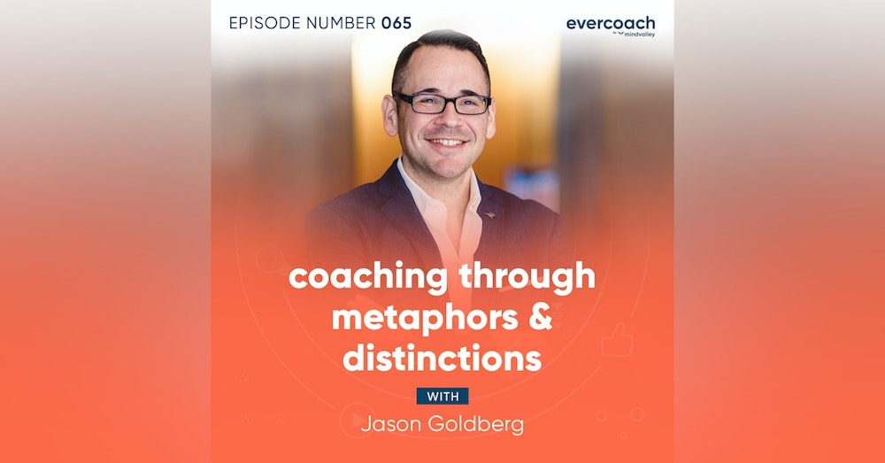 65. Coaching Through Metaphors & Distinctions with Jason Goldberg
