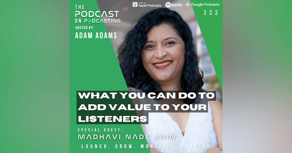 EP333: What You Can Do To Add Value To Your Listeners - Madhavi Nade Jain
